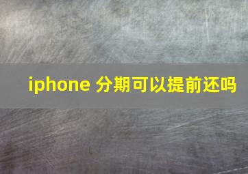 iphone 分期可以提前还吗